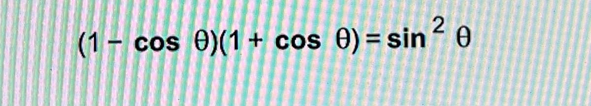 (1- cos 0)(1 + cos 0) = sin- e
%3D
