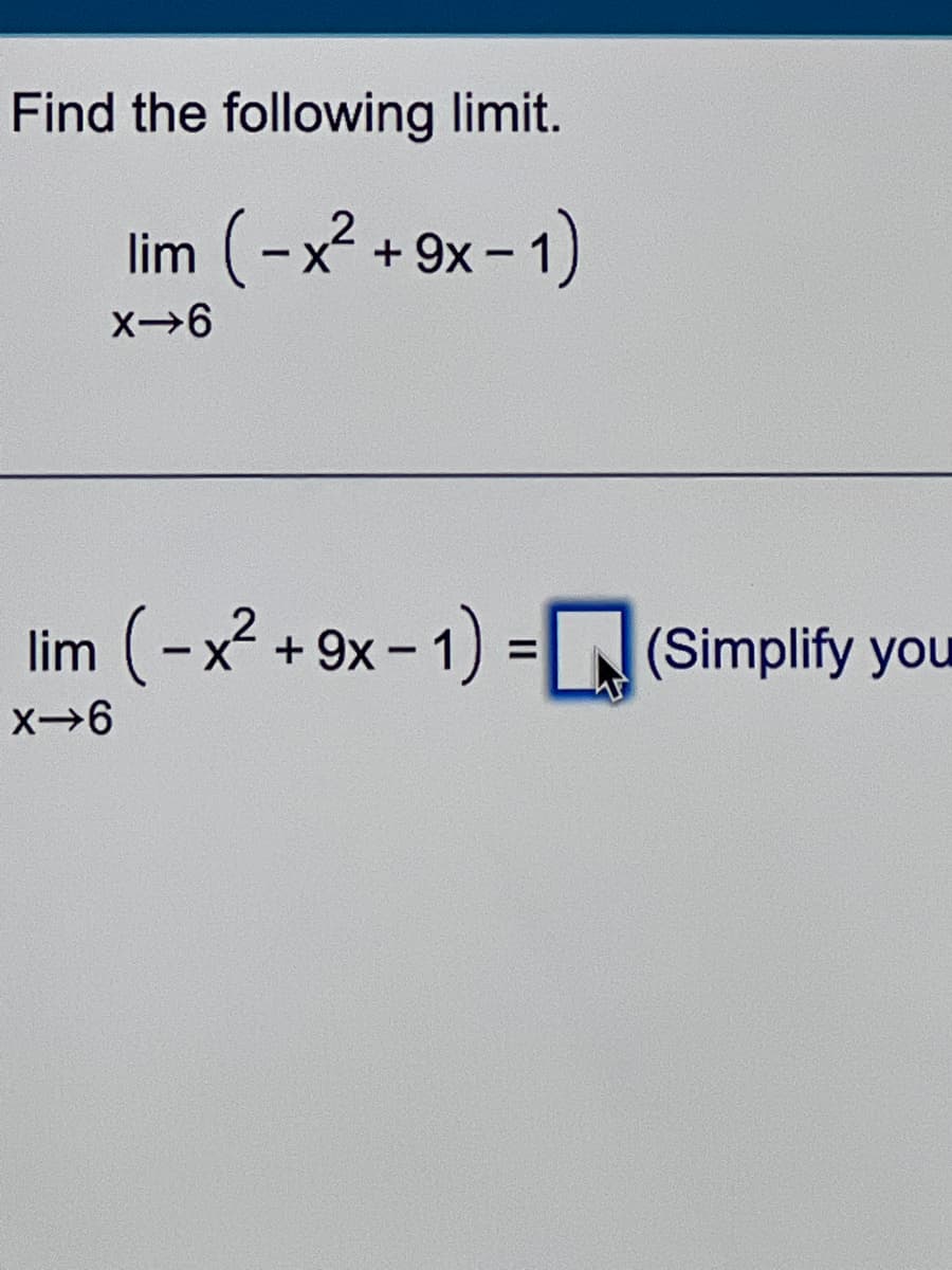 Find the following limit.
lim (-x² +9x-
x-1)
X-6
lim (-x² +9x-1)=(Simplify you
X-6