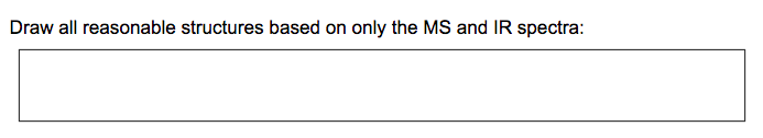 Draw all reasonable structures based on only the MS and IR spectra:
