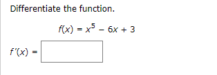 Differentiate the function.
f(x) = x - 6x + 3
%3D
f'(x):
