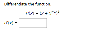 Differentiate the function.
H(x) = (x + x-1)3
H(x)
