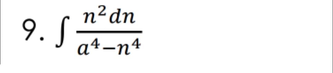 n²dn
9. S
a4-n4
