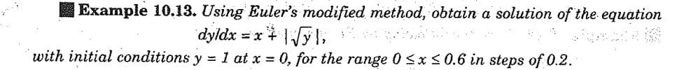 Example 10.13. Using Euler's modified method, obtain a solution of the equation
1
dyldx
=x+|√√}],$speed
=
20
with initial conditions y = 1 at x = 0, for the range 0≤x≤0.6 in steps of 0.2.