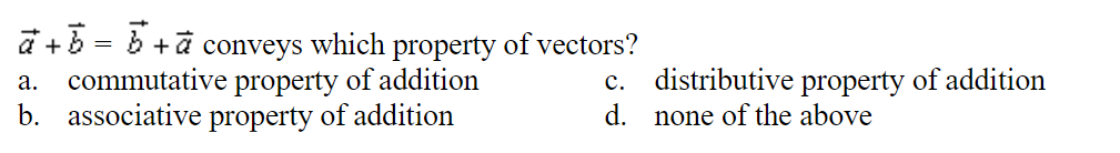 a + b = b + a
conveys which property of vectors?
a. commutative property of addition
b. associative property of addition
c. distributive property of addition
d. none of the above