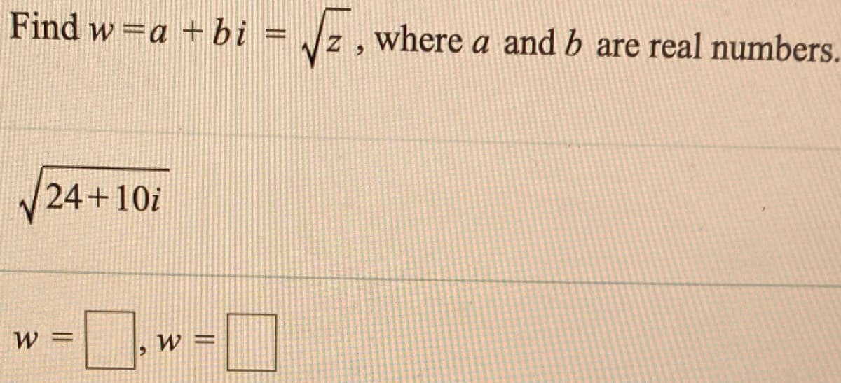 Find w=a + bi = Jz ,where a and b are real numbers.
%3D
24+10i
%3D
W =
