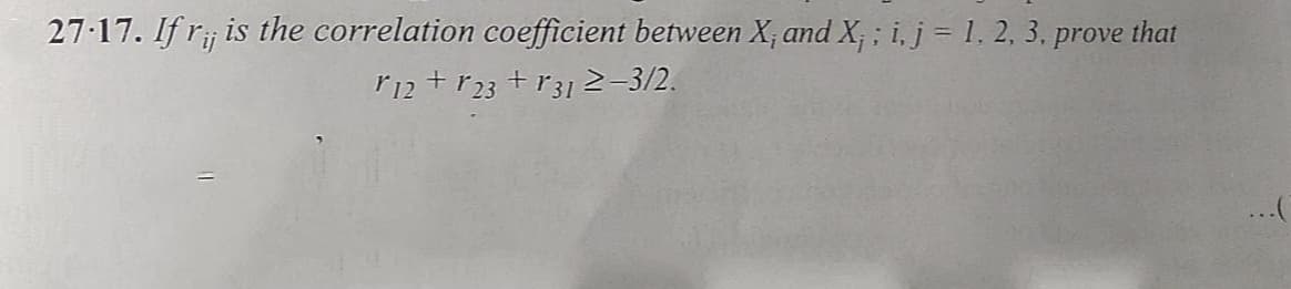 27:17. If r; is the correlation coefficient between X; and X; ; i,j = 1. 2, 3. prove that
r12 +r23 +r312-3/2.
...(
