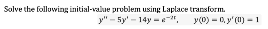 Solve the following initial-value problem using Laplace transform.
у" - 5y' — 14у %3 е -2t,
y (0) = 0, y' (0) = 1
