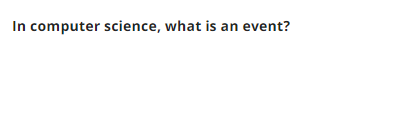 In computer science, what is an event?
