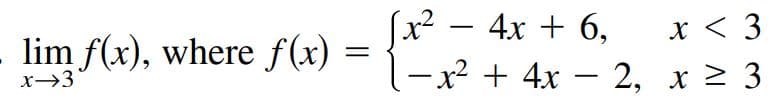 (x² – 4x + 6,
-x² + 4x – 2, x > 3
x < 3
-
lim f(x), where f(x)
x→3
