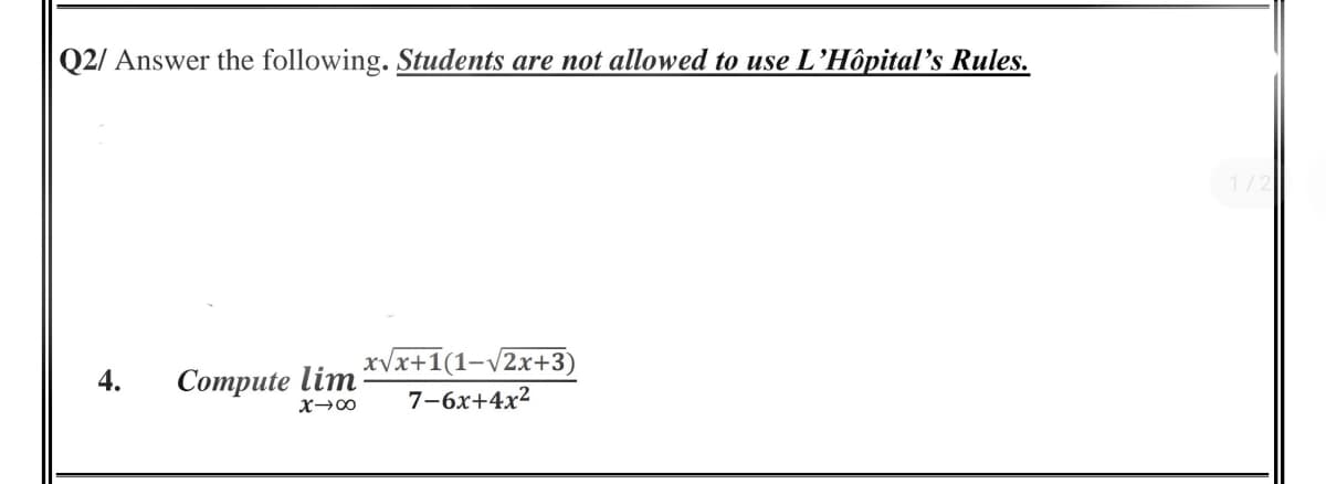 Q2/ Answer the following. Students are not allowed to use L’Hôpital’s Rules.
xVx+1(1-/2x+3)
4.
Compute lim
7-6x+4x2
