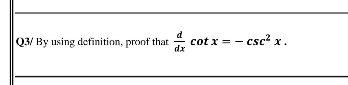 Q3/ By using definition, proof that
d
cot x
dx
– csc² x .
