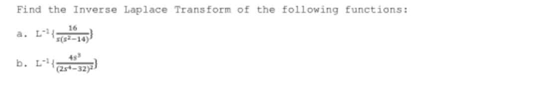 Find the Inverse Laplace Transform of the following functions:
16
a. L
s(s2-14)
483
b. L2t-32y
