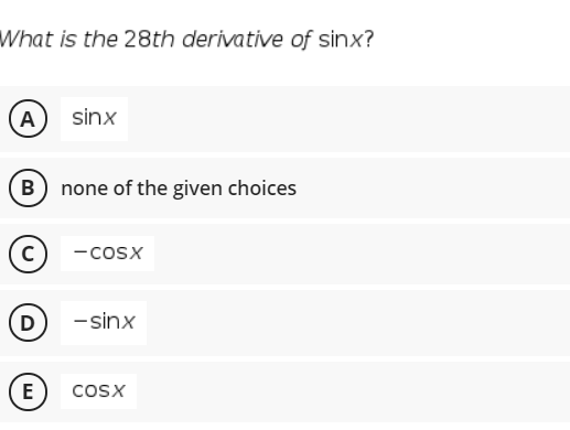 What is the 28th derivative of sinx?
A
sinx
B none of the given choices
-cosx
D)
- sinx
E
cosx
