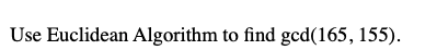 Use Euclidean Algorithm to find gcd(165, 155).

