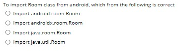 To import Room class from android, which from the following is correct
O Import android.room.Room
O Import androidx.room.Room
O Import java.room.Room
O Import java.util.Room
