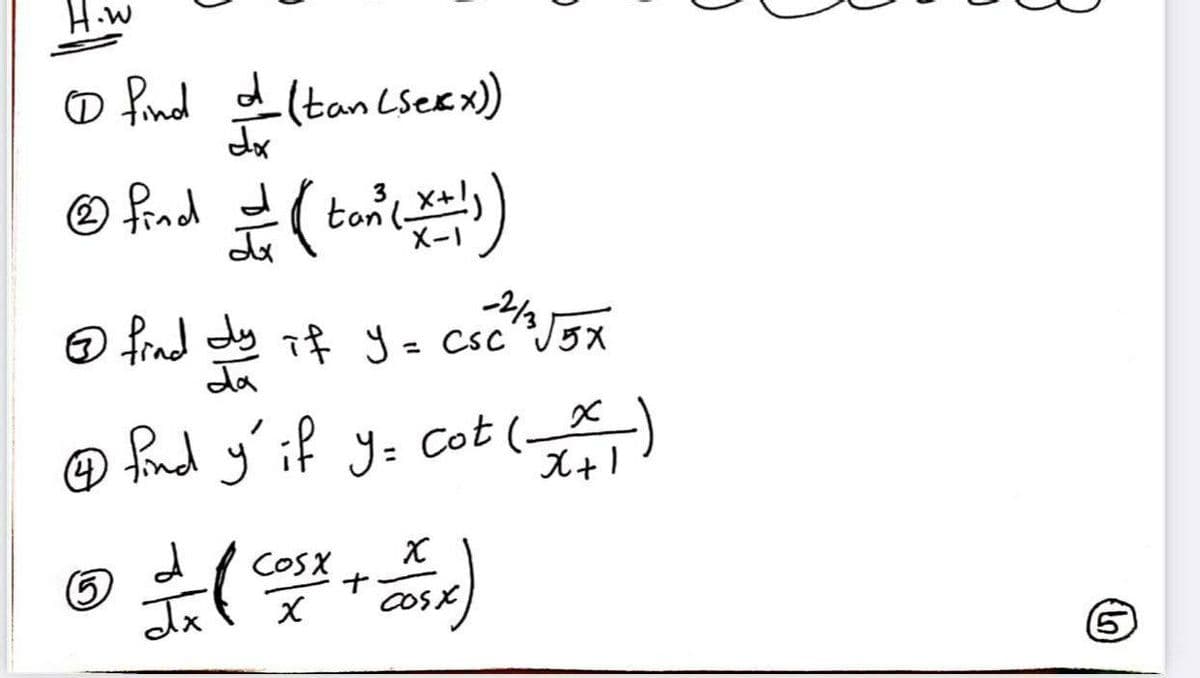 H.w
o find d(tanLserx)
dx
O find d
로(bon)
2/13
if y= cscJ5X
da
® fnd y'if y= cot (X-)
COSX
cosk
COS X
