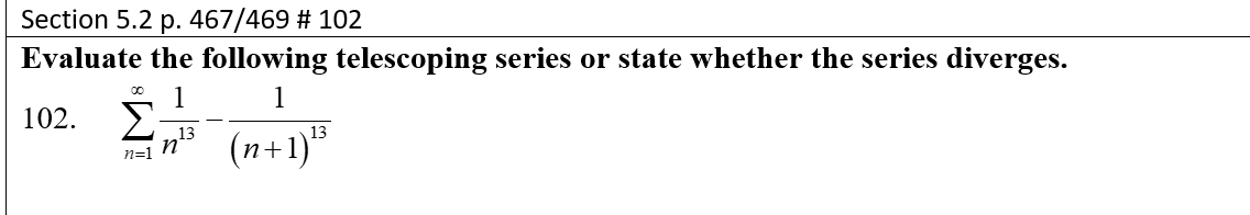 Section 5.2 p. 467/469 # 102
Evaluate the following telescoping series or state whether the series diverges.
1
102. >
1
13
n=1 n
(n+1)"
