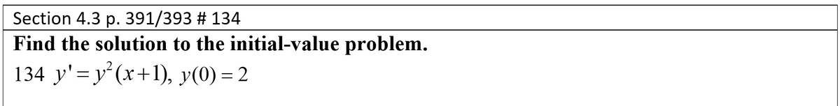 Section 4.3 p. 391/393 # 134
Find the solution to the initial-value problem.
134 y'= y' (x+1), y(0) = 2
