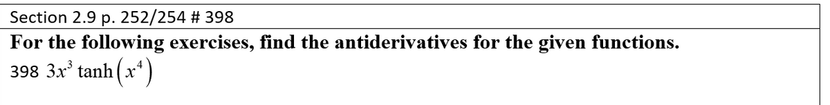 Section 2.9 p. 252/254 # 398
For the following exercises, find the antiderivatives for the given functions.
398 3x' tanh (x*)
