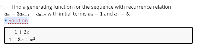 . Find a generating function for the sequence with recurrence relation
3an 1- an 2 with initial terms ao =1 and a1 = 5.
an
Solution
1+ 2x
1- 3x + x2"
