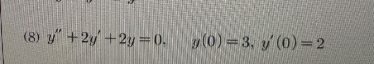 (8) y +2y
+2y 0,
y(0)%3D3, y' (0) =2
