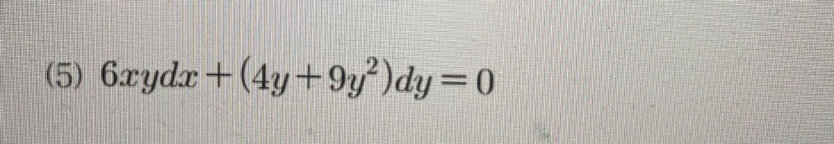 (5) 6xydx+(4y+9y
P)dy3D0
