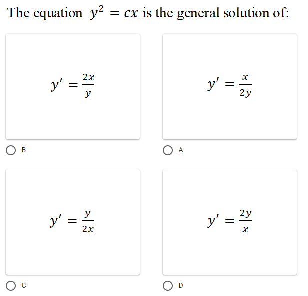 The equation y² = cx is the general solution of:
y' =
2x
y
2у
В
A
y' =
y
2y
2x
O D
B.
