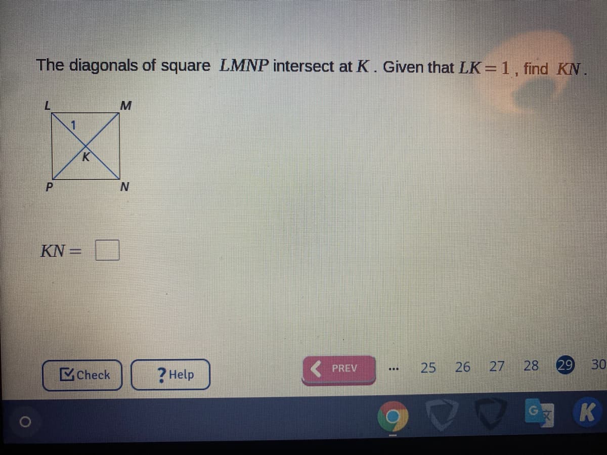 The diagonals of square LMNP intersect at K. Given that LK= 1, find KN.
M
%3D
25
26
27
28
[29
30
PREV
Check
? Help
...
