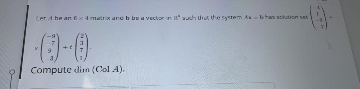 Let A be an 6 x 4 matrix and b be a vector in R° such that the system Ax = b has solution set
+ t
9.
1
Compute dim (Col A).
137
