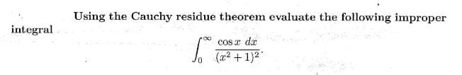 Using the Cauchy residue theorem evaluate the following improper
integral
coS 2 dx
(a2 + 1)2
