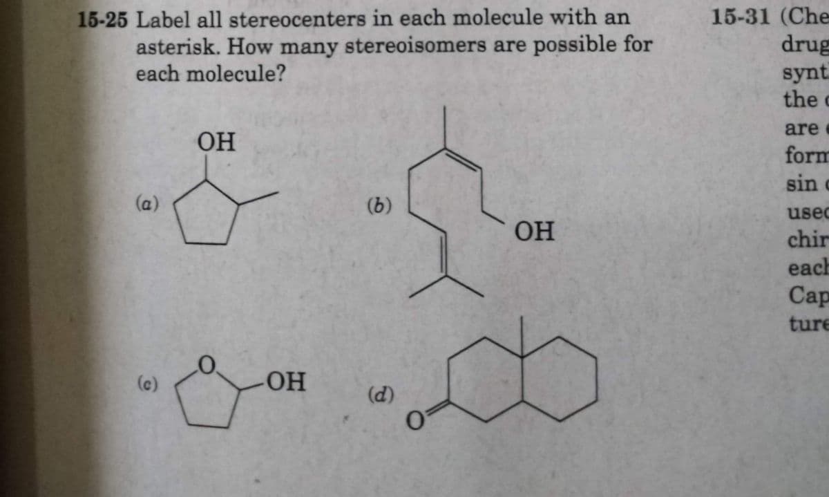 15-31 (Che
drug
synt.
the c
15-25 Label all stereocenters in each molecule with an
asterisk. How many stereoisomers are possible for
each molecule?
are
OH
form
sin c
(a)
(b)
usec
OH
chir
each
Сap
ture
(c)
он
(d)
