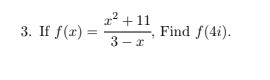 2² + 11
3. If f(x) =
Find f(4i).
3 - r
