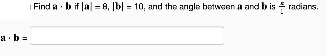 a.b=
› Find a · b if |a| = 8, |b| = 10, and the angle between a and b is radians.