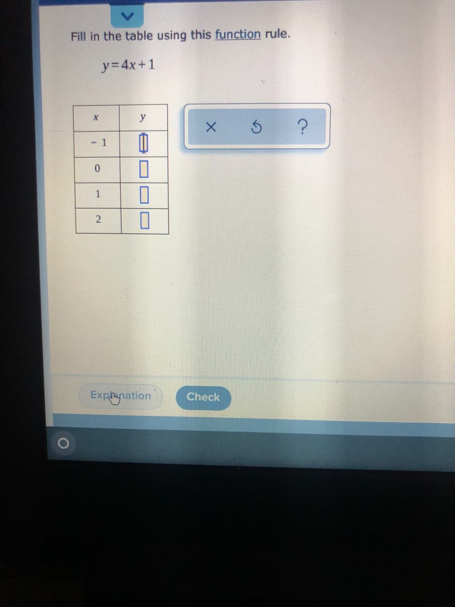 Fill in the table using this function rule.
y=4x+1
- 1
2
Expnation
Check
口 □|ㄩ
