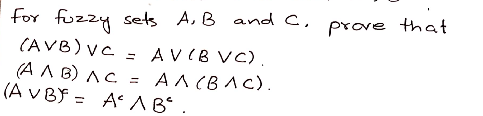 for fuzzy sets A, B and C,
(AVB) vC
prove that
A VCB VC).
(A A B) AC = A^ CB^C).
(A V BY = A“A B'
%3D
