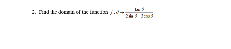 tan e
2. Find the domain of the function f:0→.
2 sin e-3 cos e
