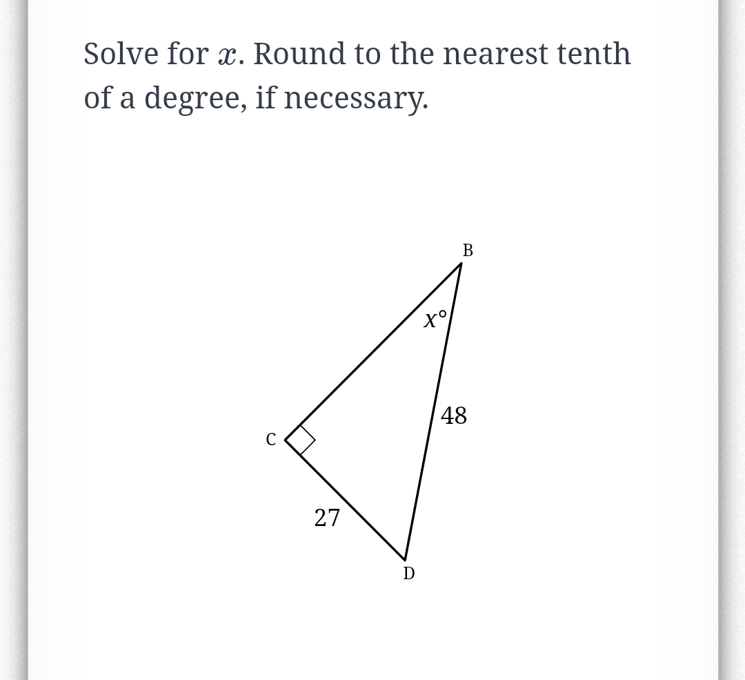 Solve for x. Round to the nearest tenth
of a degree, if necessary.
B
48
C
27
D
