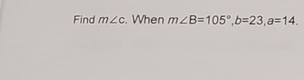 Find mZc. When mZB=105°,b=23,a=14.
