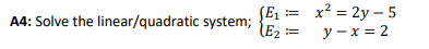 x? = 2y – 5
A4: Solve the linear/quadratic system;
\E2
y - x = 2
