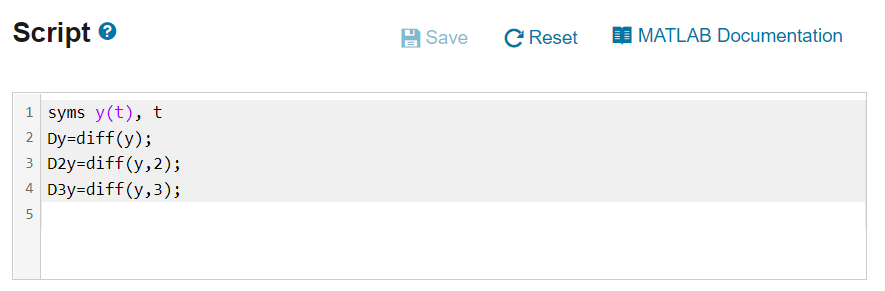 Script
1 syms y(t), t
2 Dy=diff(y);
3 D2y=diff(y, 2);
4 D3y=diff(y,3);
5
Save C Reset
MATLAB Documentation