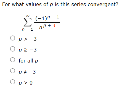 For what values of p is this series convergent?
s(-1)" - 1
nP + 3
O p> -3
O p2 -3
O for all p
O p + -3
O p> 0
