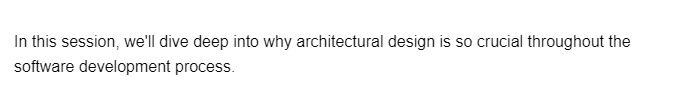 In this session, we'll dive deep into why architectural design is so crucial throughout the
software development process.