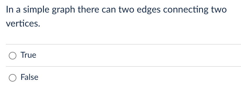 In a simple graph there can two edges connecting two
vertices.
O True
False
