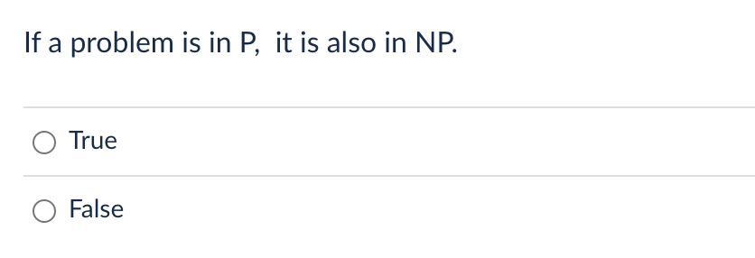 If a problem is in P, it is also in NP.
O True
False