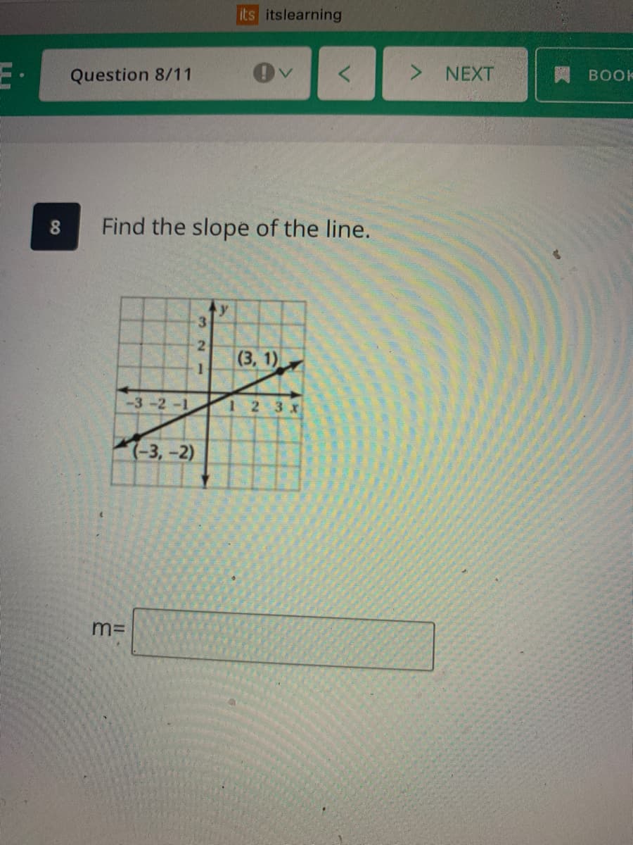 its itslearning
Question 8/11
> NEXT
BOOK
8.
Find the slope of the line.
3.
2
(3, 1)
1
-3-2-1
2.
3 х
7-3,-2)
