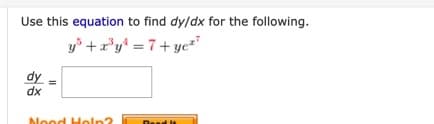 Use this equation to find dy/dx for the following.
y* +r*y* = 7+ yc="
dy
dx
Nood Holn?
II
