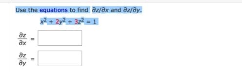 Use the equations to find əz/əx and Əz/əy.
x2 + 2y² + 3z? = 1
az
ax
az
ay
