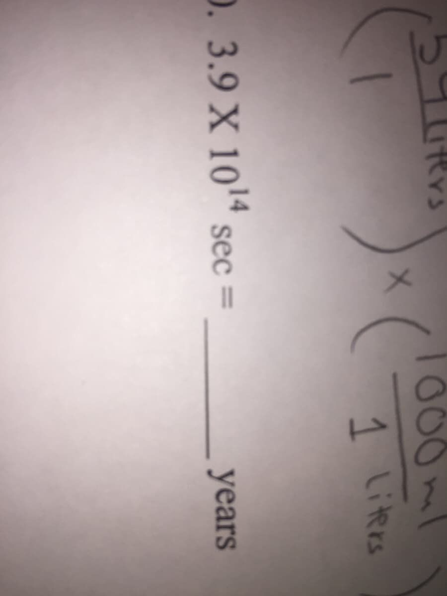 iffrs
T000 ml
1 liters
D. 3.9 X 1014
sec =
years
