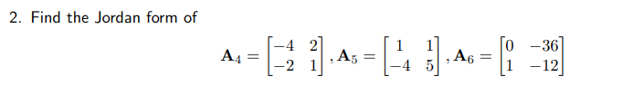 2. Find the Jordan form of
1
0-36
^=[2]^= [(4 (4=(-2)]
A5
A6
A4