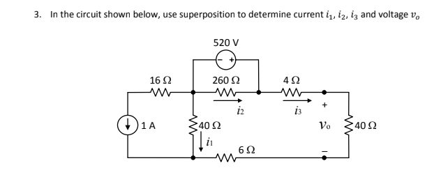 3. In the circuit shown below, use superposition to determine current i,, iz, iz and voltage v.
520 V
16 Ω
260 2
i2
i3
1 A
40 Ω
Vo
40 Ω
6Ω
